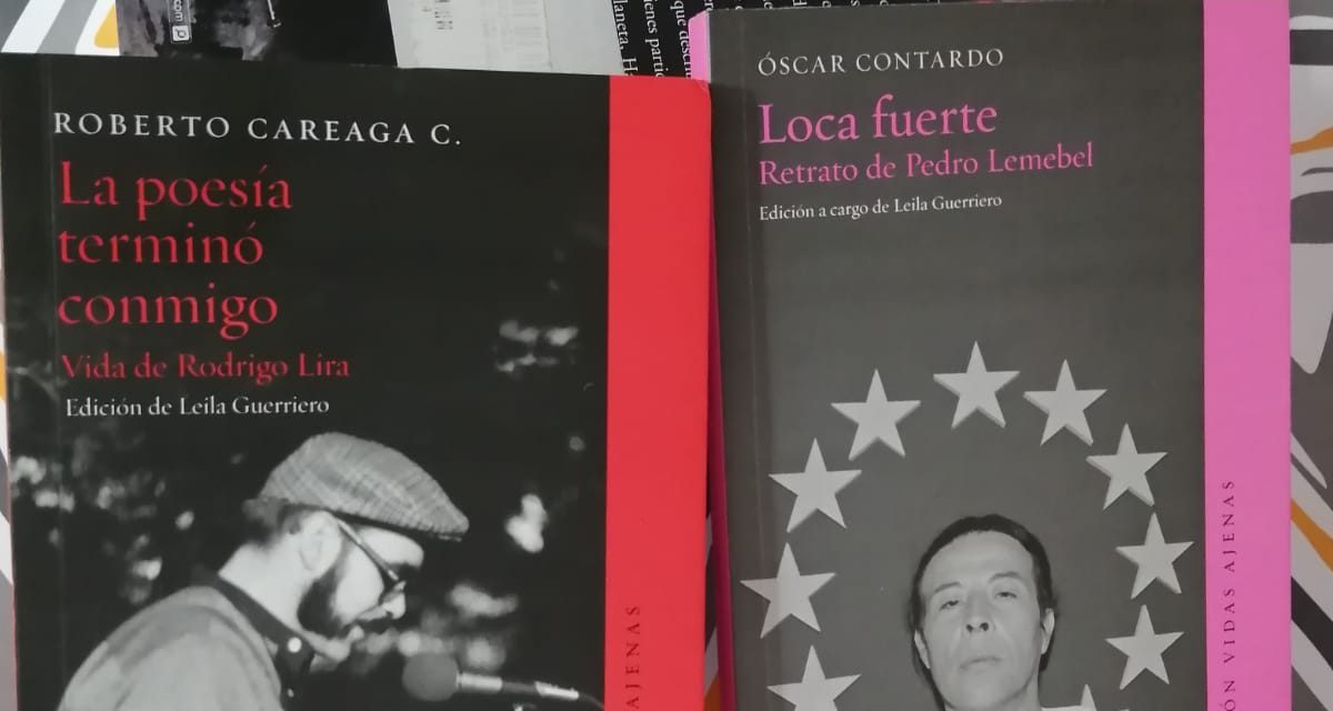 Loca Fuerte. Retrato de Pedro Lemebel (Óscar Contardo) y La Poesía Terminó Conmigo. Vida de Rodrigo Lira (Roberto Careaga).