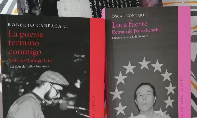 Loca Fuerte. Retrato de Pedro Lemebel (Óscar Contardo) y La Poesía Terminó Conmigo. Vida de Rodrigo Lira (Roberto Careaga).